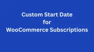 Custom Start Date for WooCommerce Subscriptions