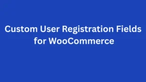 Custom User Registration Fields for WooCommerce