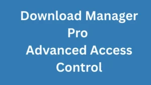 Download Manager Pro Advanced Access Control