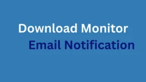 Download Monitor Email Notification