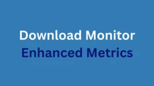 Download Monitor Enhanced Metrics